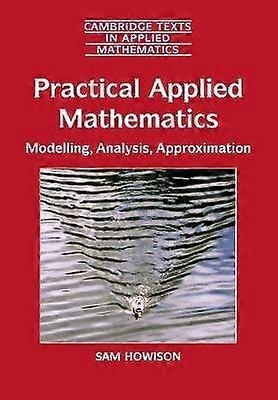 Practical Applied Mathematics Modelling Analysis Approximation 38 Cambridge Texts in Applied Mathematics Series Number 38