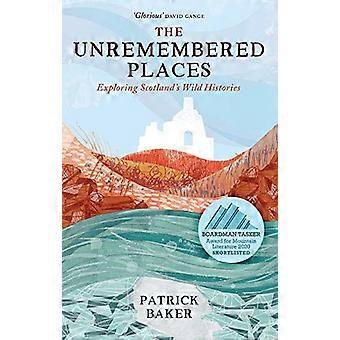 The Unremembered Places Exploring Scotlands Wild Histories