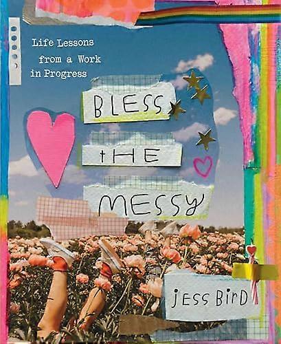 Bless the Messy Life Lessons from a Work in Progress