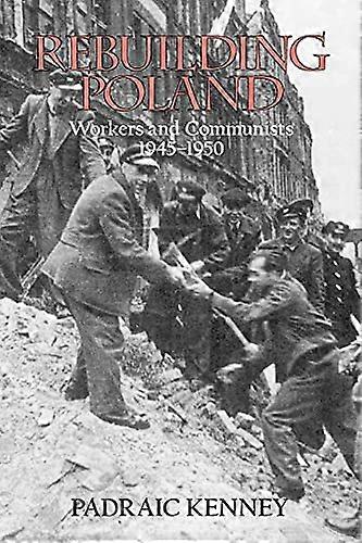Rebuilding Poland: Workers and Communists 1945 1950
