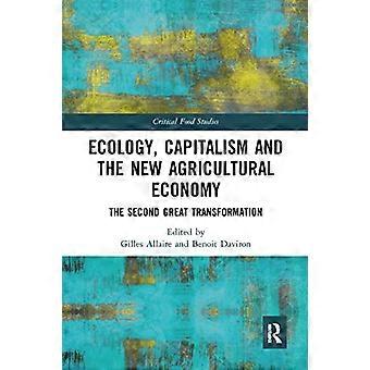 Ökologie, Kapitalismus und die neue Agrarwirtschaft: Die zweite große Transformation (Critical Food Studies)