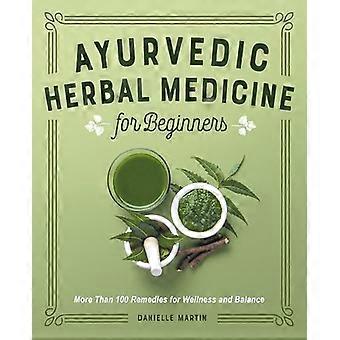 Ayurvedisk urtemedicin for begyndere: Mere end 100 midler til velvære og balance