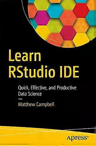 Learn Rstudio Ide Quick Effective And Productive Data Science - Matthew Campbell