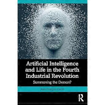 Artificial Intelligence and Life in the Fourth Industrial Revolution Summoning the Demon?