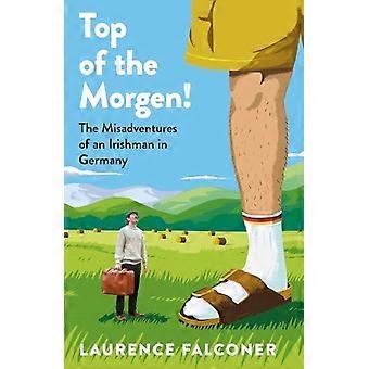 Top of the Morgen! : Die Missgeschicke eines Iren in Deutschland