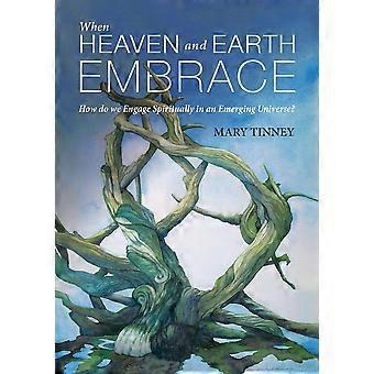 When Heaven And Earth Embrace How Do We Engage Spiritually In An Emerging Univer - Mary Tinney - Paperback - en Book