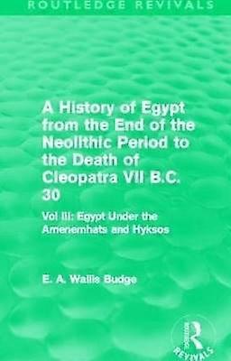 A History of Egypt from the End of the Neolithic Period to the Death of Cleopatra VII B.C. 30 (Routledge Revivals)