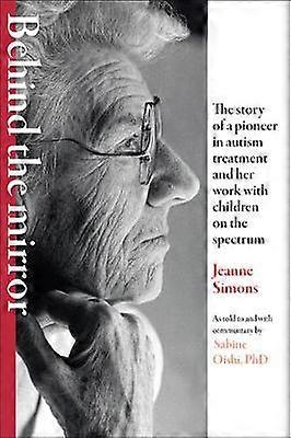 Behind the Mirror - The Story of a Pioneer in Autism Treatment and Her Work with Children on the Spectrum