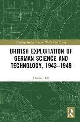 British Exploitation of German Science and Technology 1943-1949