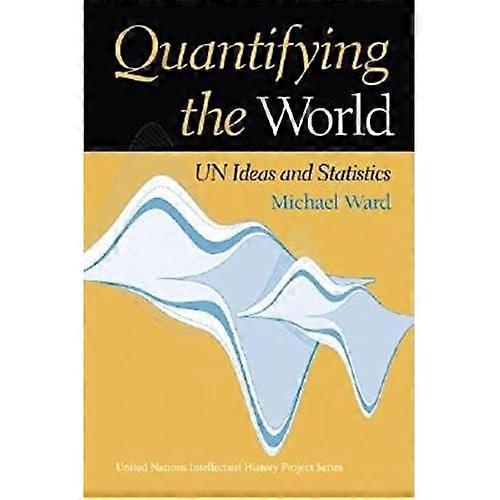 Quantifying the World: UN Ideas and Statistics (United Nations Intellectual History Project)