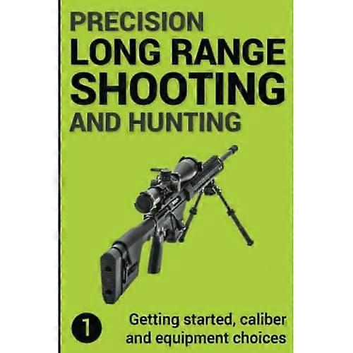 Precision Long Range Shooting and Hunting: Getting Started, Caliber and Equipment Choices