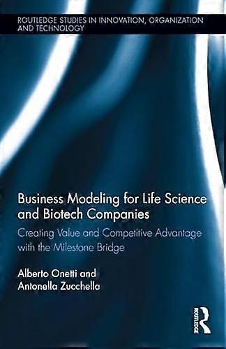Business Modeling for Life Science and Biotech Companies: Creating Value and Competitive Advantage with the Milestone Bridge
