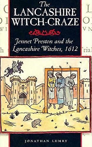 The Lancashire Witch Craze: Jennet Preston and the Lancashire Witches 1612