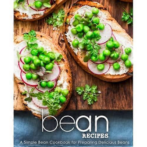 Bean Recipes: A Simple Bean Cookbook for Preparing Delicious Beans
