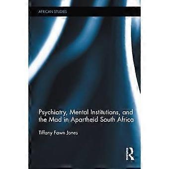Psychiatry Mental Institutions and the Mad in Apartheid South Africa