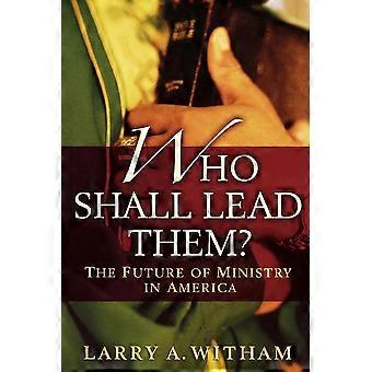 Who Shall Lead Them The Future Of Ministry In America - Larry A. Witham - Paperback - en Book