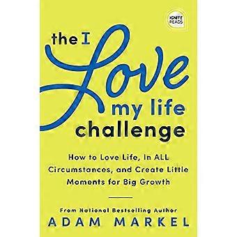 Le défi J’aime ma vie : l’art et la science de se reconnecter avec sa vie : un guide révolutionnaire pour susciter la joie, l’innovation et la croissance