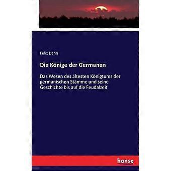 Die Knige Der Germanendas Wesen Des Ltesten Knigtums Der Germanischen Stmme Und - Felix Dahn - Paperback - English Book - History