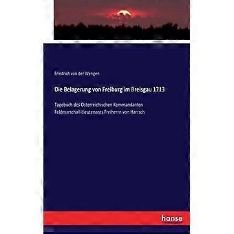 Die Belagerung Von Freiburg Im Breisgau 1713tagebuch Des Osterreichischen Komman - Friedrich von der Wengen - Paperback - English Book - History