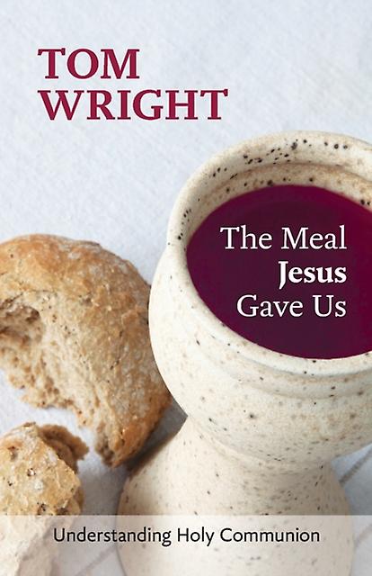 The Meal Jesus Gave Us Understanding Holy Communion - Tom Wright