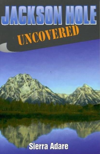 Jackson Hole Uncovered by Sierra Adare Paperback Book