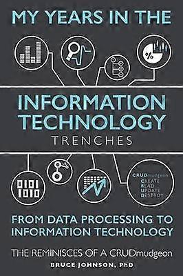 My Years in the Information Technology Trenches From Data Processing to Information Technology