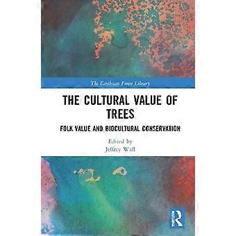 The Cultural Value Of Trees Folk Value And Biocultural Conservation - Taylor & Francis Ltd