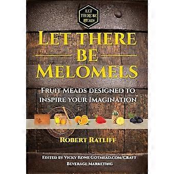 Lassen Sie es Melomels sein!: Fruit Meads Designed to Inspire Your Imagination