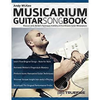 Andy McKee Musicarium Guitar Songbook: Entdecken Sie Andy McKees Techniken und Kunstfertigkeit in fünf Meisterwerken der akustischen Gitarre