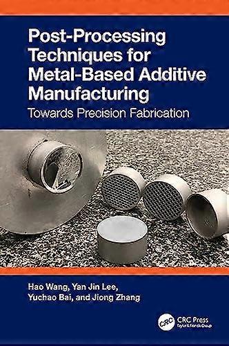 Post Processing Techniques for Metal Based Additive Manufacturing Towards Precision Fabrication