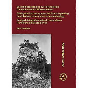 Essai bibliographique sur larcheologie francophone de la Mesoamerique Bibliographical essay upon the French speaking contributions to Mesoamerican 