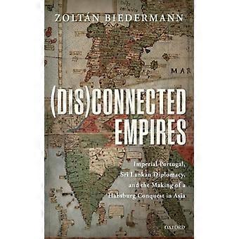 Impérios Desconectados: Portugal Imperial, Diplomacia do Sri Lanka e sua Formação - Biedermann, Zoltan - Capa dura - Livro em inglês - História