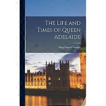 The Life And Times Of Queen Adelaide - Mary Frances Sandars - Paperback - English Book - History