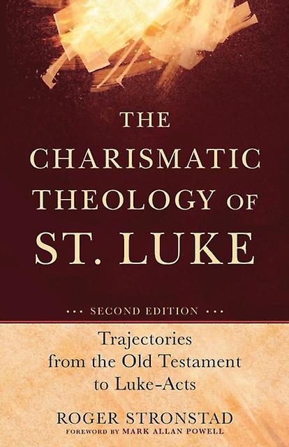 The Charismatic Theology Of St. Luke  Trajectories From The Old Testament To Luk by Mark Powell Paperback
