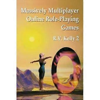 Massively Multiplayer Online Role-playing Games: The People The Addiction And - R.V. Kelly 2