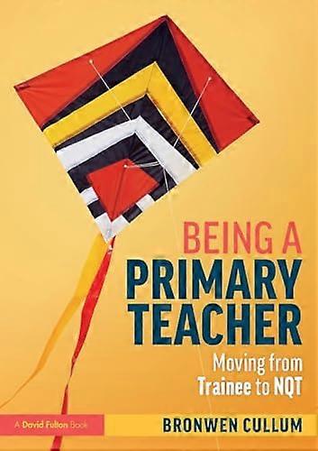 Being a Primary Teacher: Moving from Trainee to NQT