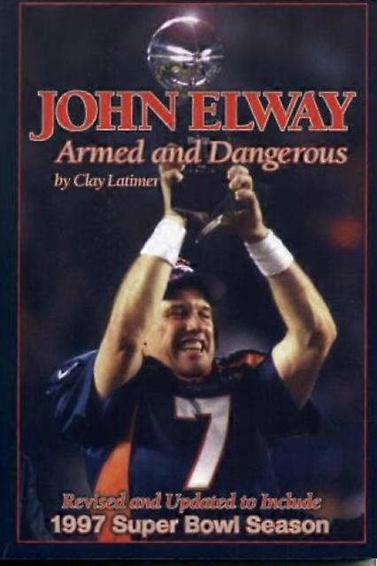 John Elway Armed Dangerous by Clay Latimer Paperback Book