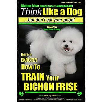 Bichon Frise, Addestramento Bichon Frise, AAA Akc - Pensa come un cane, ma non mangiare la tua cacca! - Addestramento esperto della razza Bichon Frise: ecco esattamente come