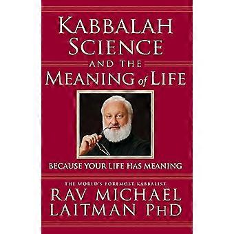 Kabbalah, Science and the Meaning of Life: Because your life has meaning (Kabbalah in Action)