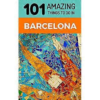 101 fantastiske ting å gjøre i Barcelona: Barcelona Reiseguide (Spania Reiseguide, Barcelona City Guide, Backpacking Barcel)