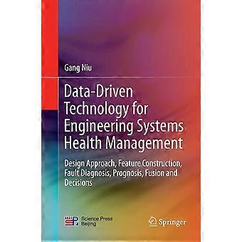 Data-driven technology for engineering systems health management design approach, feature construction, fault diagnosis, prognosis, fusion and decisio