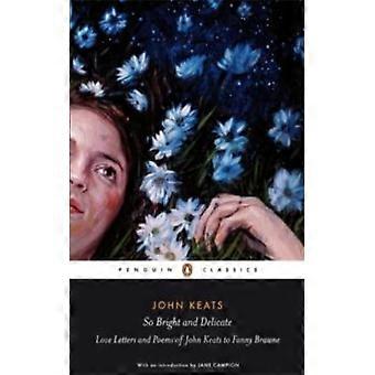 So Bright And Delicate Love Letters And Poems Of John Keats To Fanny Brawne - John Keats - Paperback - English Book - Reference