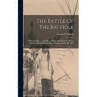 The Battle Of The Big Hole A History Of General Gibbon's Engagement With Nez Per - George O. Shields - Hardcover - English Book - History