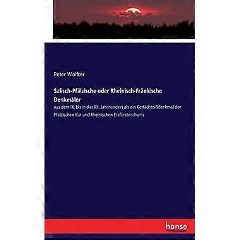 Salisch-pflzische Oder Rheinisch-frnkische Denkmleraus Dem Ix. Bis In Das Xii. J - Peter Wolfter - Paperback - English Book - History