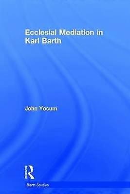 Ecclesial Mediation in Karl Barth