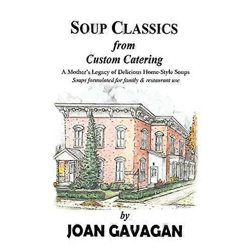 Soup Classics from Custom Catering: a Mother's Legacy of Delicious Home-Style Soups