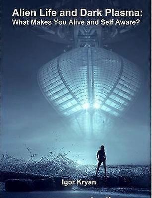 Alien Life and Dark Plasma What Makes You Alive and Self Aware