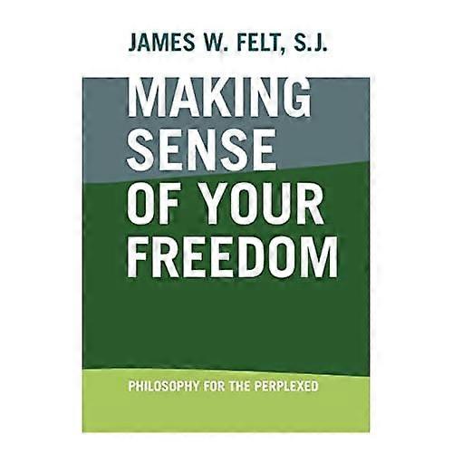 Making Sense of Your Freedom: Philosophy for the Perplexed