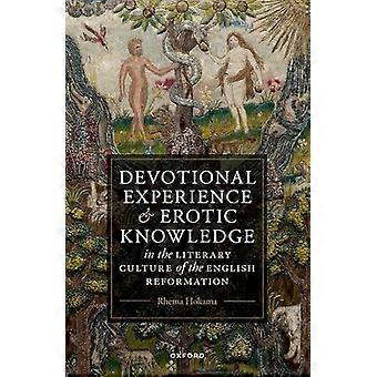 Devotional Experience and Erotic Knowledge in the Literary Culture of the English Reformation Poetry Public Worship and Popular Divinity