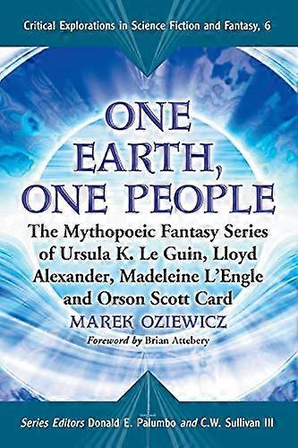 One Earth One People: The Mythopoeic Fantasy Series of Ursula K. Le Guin Lloyd Alexander Madeleine LEngle and Orson Scott Card
